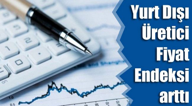 ÜFE yıllık yüzde 30,23, aylık yüzde 7,46